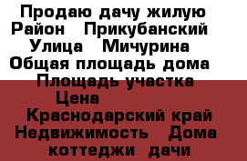 Продаю дачу жилую › Район ­ Прикубанский  › Улица ­ Мичурина  › Общая площадь дома ­ 26 › Площадь участка ­ 6 › Цена ­ 1 300 000 - Краснодарский край Недвижимость » Дома, коттеджи, дачи продажа   